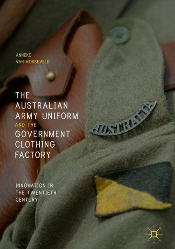 Cover Art for 9783319714240, The Australian Army Uniform and the Government Clothing FactoryInnovation in the Twentieth Century by Anneke van Mosseveld
