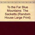 Cover Art for 9780375433979, To the Far Blue Mountains: The Sacketts (Random House Large Print) by Louis L'Amour