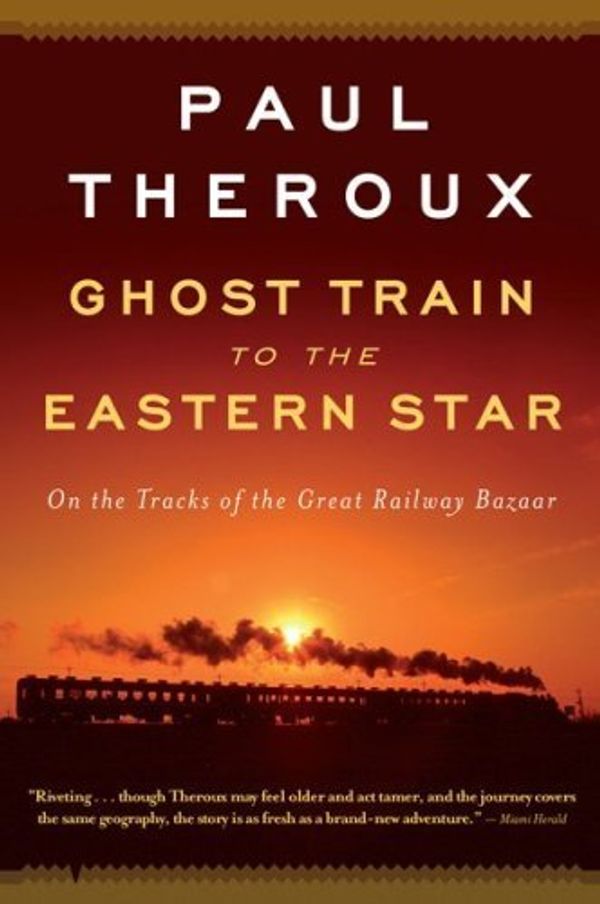 Cover Art for 8601404467516, Ghost Train to the Eastern Star: On the Tracks of the Great Railway Bazaar by Theroux, Paul (2009) Paperback by Paul Theroux