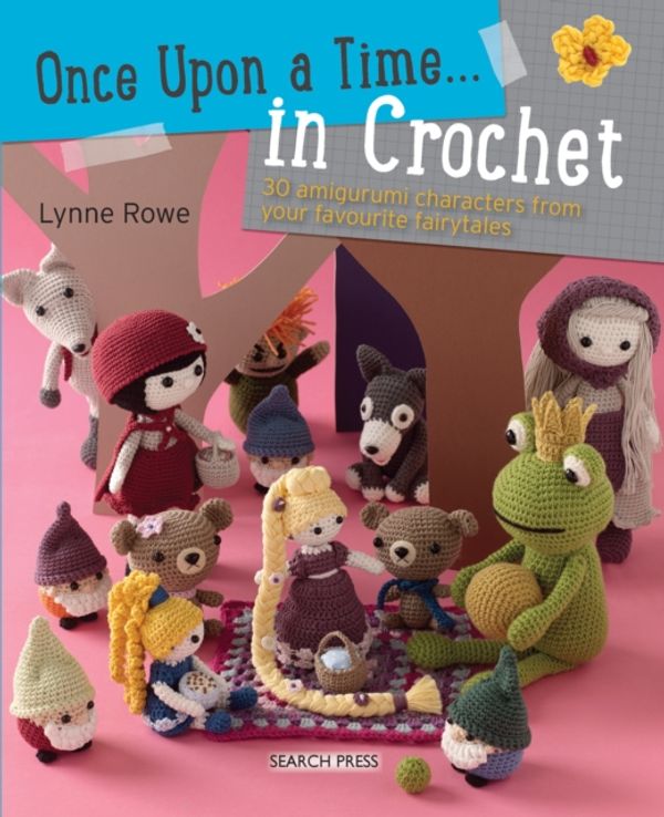 Cover Art for 9781782212621, Once Upon a Time... in Crochet (UK): 30 Amigurumi Characters from Your Favourite Fairytales by Lynne Rowe