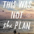 Cover Art for 9781501103766, This Was Not the Plan by Cristina Alger