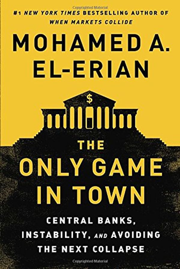 Cover Art for 9780812997620, The Only Game in Town: Central Banks, Instability, and Avoiding the Next Collapse by El-Erian, Mohamed A.