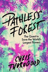 Cover Art for 9780241632628, Pathless Forest: The Quest to Save the World's Largest Flowers by Chris Thorogood