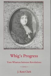 Cover Art for 9780838639979, Whig's Progress: Tom Wharton Between Revolutions by J.Kent Clark