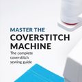 Cover Art for 9789163961519, Master the Coverstitch Machine: The complete coverstitch sewing guide by Lundström, Johanna