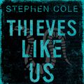 Cover Art for 9781408836156, Thieves Like Us by Stephen Cole