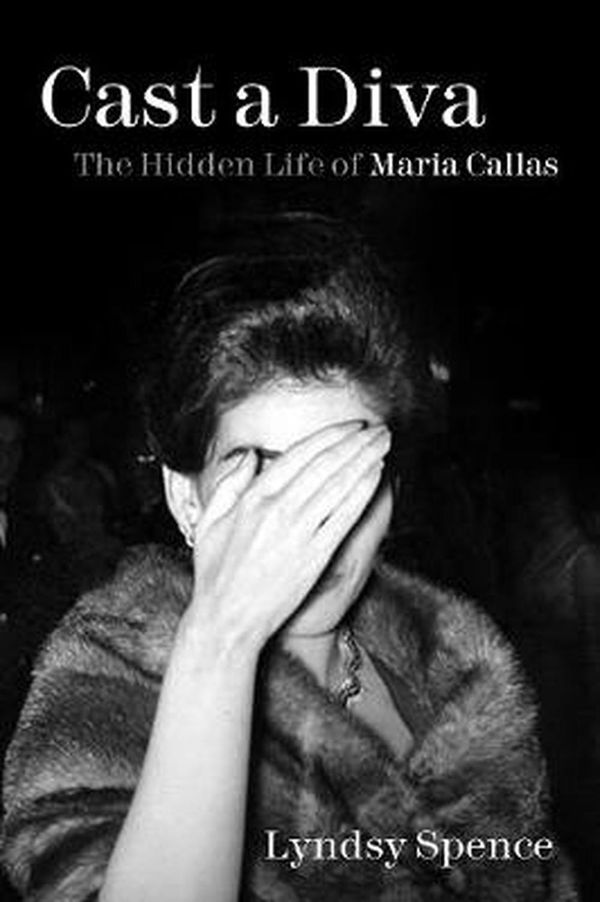 Cover Art for 9780750994194, Cast a Diva: The Hidden Life of Maria Callas by Lyndsy Spence