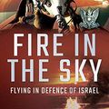 Cover Art for 9781526781659, Fire in the Sky: Flying in Defence of Israel by Brigadier General Amos Amir
