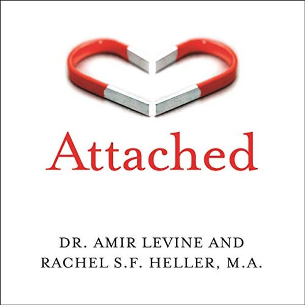Cover Art for B089KVF1Q3, Attached: Are You Anxious, Avoidant or Secure? How the Science of Adult Attachment Can Help You Find - and Keep - Love by Amir Levine, Rachel Heller