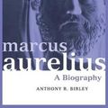 Cover Art for 9781138139503, Marcus Aurelius: A Biography (Roman Imperial Biographies) by Anthony R. Birley
