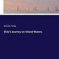 Cover Art for 9783744649193, Elsie's Journey on Inland Waters by Martha Finley