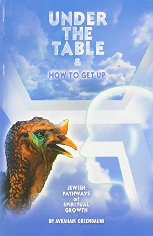 Cover Art for 9789659012039, Under the Table  &  How to Get Up: Jewish Pathways of Spiritual Growth by Avraham Greenbaum