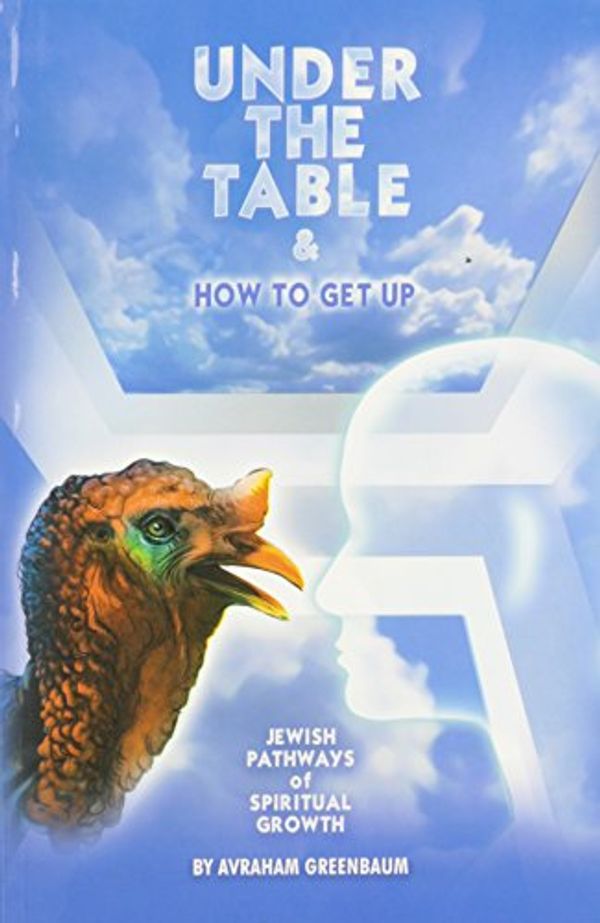 Cover Art for 9789659012039, Under the Table  &  How to Get Up: Jewish Pathways of Spiritual Growth by Avraham Greenbaum