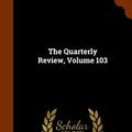 Cover Art for 9781345782660, The Quarterly Review, Volume 103 by George Walter Prothero