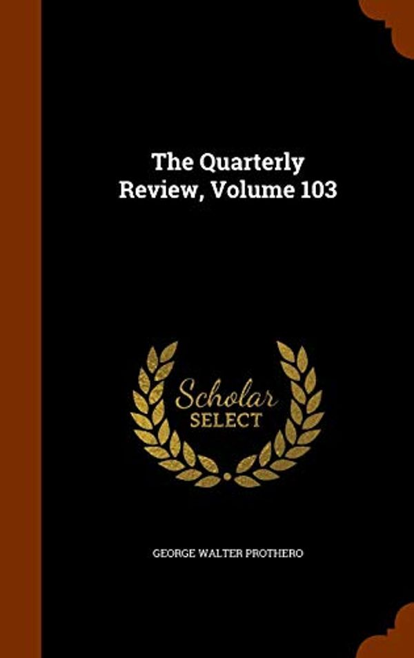 Cover Art for 9781345782660, The Quarterly Review, Volume 103 by George Walter Prothero