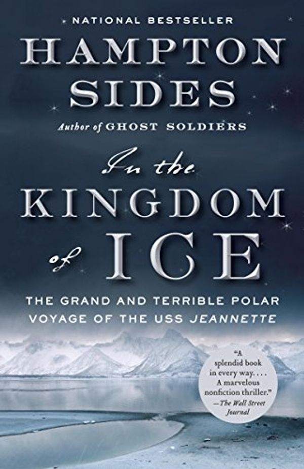 Cover Art for B00IBZ3Z8U, In the Kingdom of Ice: The Grand and Terrible Polar Voyage of the USS Jeannette by Hampton Sides