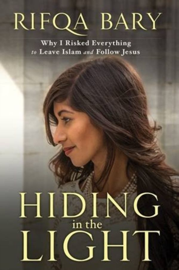 Cover Art for 9781860249693, Hiding in the Light: Why I Risked Everything to Leave Islam and Follow Jesus by Rifqa Bary