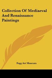 Cover Art for 9781417960309, Collection Of Mediaeval And Renaissance Paintings by Fogg Art Museum