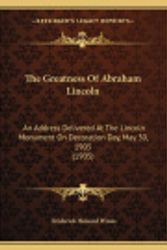 Cover Art for 9781163925164, The Greatness Of Abraham Lincoln: An Address Delivered At The Lincoln Monument On Decoration Day, May 30, 1905 (1905) by Frederick Howard Wines
