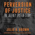 Cover Art for 9781799953708, Perversion of Justice: The Jeffrey Epstein Story by Julie K. Brown