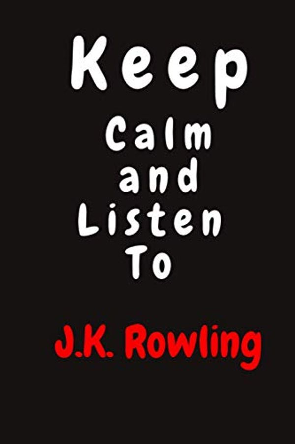 Cover Art for 9798570668089, Keep Calm and Listen To J.K. Rowling: Journal Diary Notebook, perfect gift for all J.K. Rowling fans,120 lined pages 6x9 inches. Perfect for writing ... notes, organizing, goal setting and more... by Kh Funny 20 Publishing