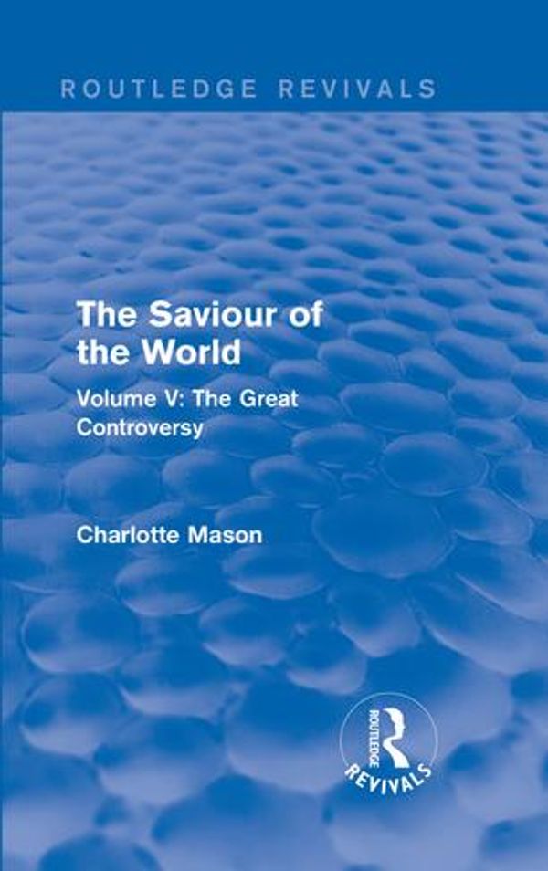 Cover Art for 9781317458562, The Saviour of the World (Routledge Revivals) by Charlotte M Mason