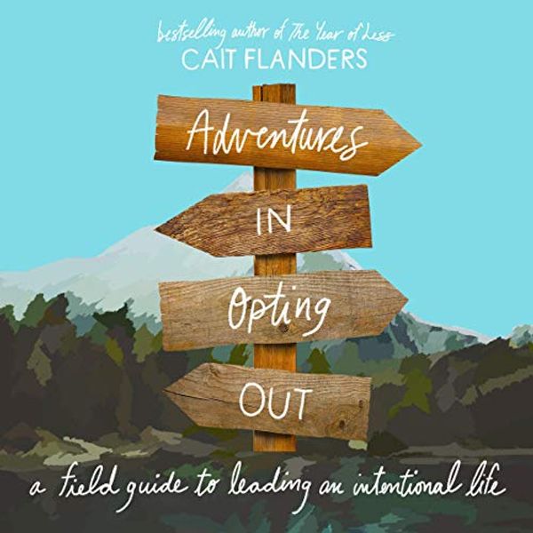 Cover Art for B08FVGTKBN, Adventures in Opting Out: A Field Guide to Leading an Intentional Life by Cait Flanders