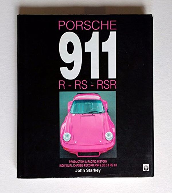 Cover Art for 9781874105497, Porsche 911R, Rs and Rsr: Production & Racing History, Individual Chassis Record Rsr 2.8/3.0 & Rs 3.0 by John Starkey