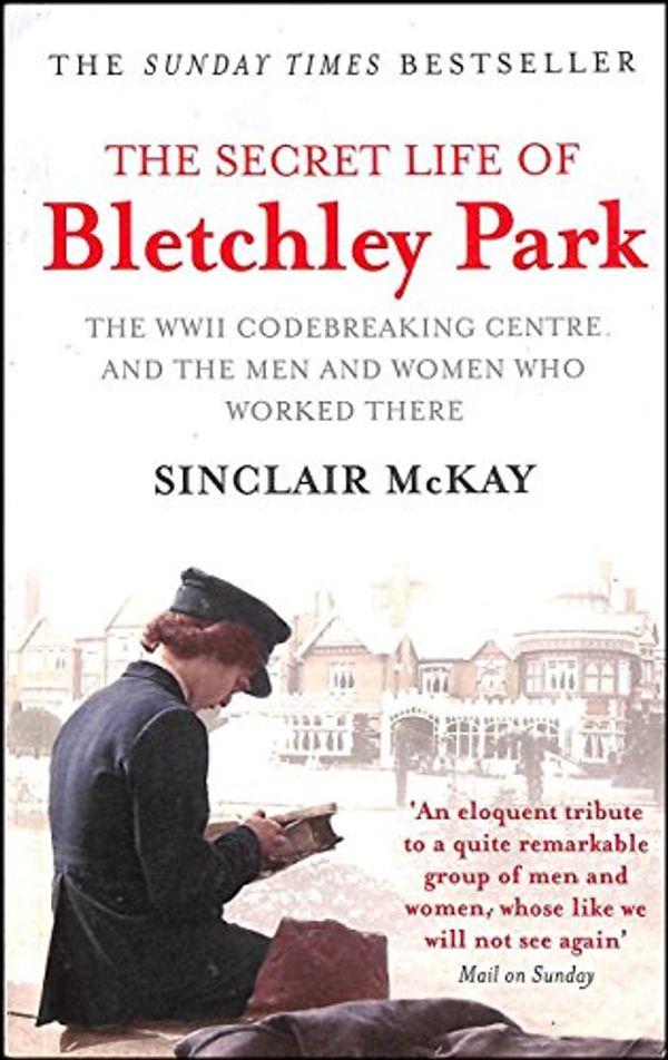 Cover Art for 9781781311288, The Secret Life of Bletchley Park: The WWII Codebreaking Centre and the Men and by Sinclair McKay
