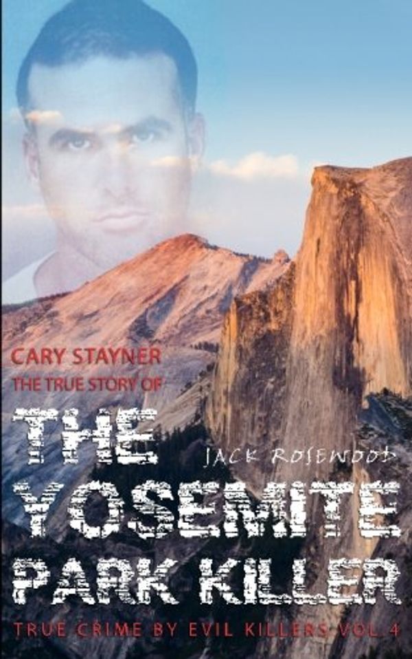 Cover Art for 9781516893089, Cary Stayner: The True Story of The Yosemite Park Killer: Historical Serial Killers and Murderers: Volume 4 (True Crime by Evil Killers) by Jack Rosewood