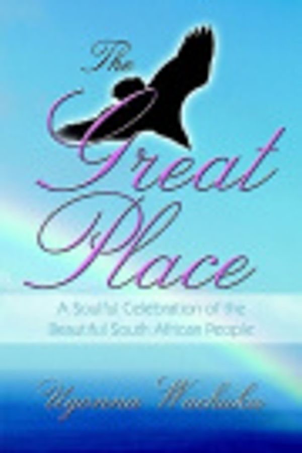 Cover Art for 9781413740080, The Great Place: A Soulful Celebration of the Beautiful South African People by Ugonna Wachuku