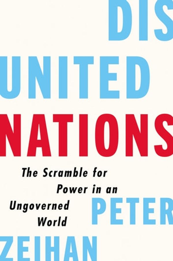 Cover Art for 9780062913692, Disunited Nations: The Scramble for Power in an Ungoverned World by Peter Zeihan
