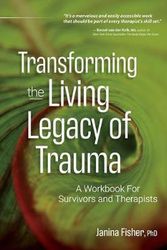 Cover Art for 9781683733485, Transforming The Living Legacy of Trauma: A Workbook for Survivors and Therapists by Janina Fisher