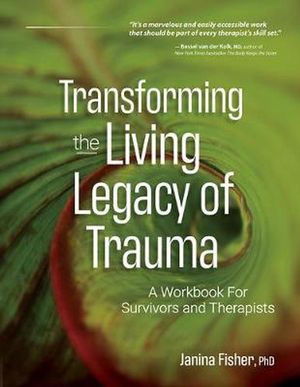 Cover Art for 9781683733485, Transforming The Living Legacy of Trauma: A Workbook for Survivors and Therapists by Janina Fisher