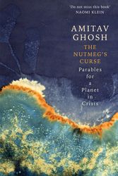 Cover Art for 9781529369434, The Nutmeg's Curse: Parables for a Planet in Crisis by Amitav Ghosh