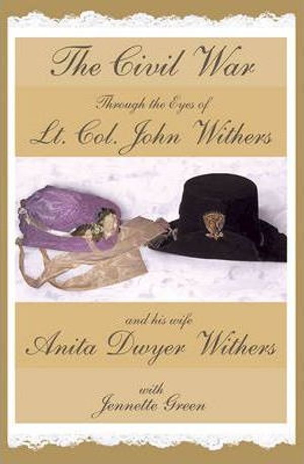 Cover Art for 9780984404438, The Civil War Through the Eyes of Lt Col John Withers and His Wife, Anita Dwyer Withers by Withers, John, Withers, Anita, Green, Jennette