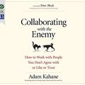 Cover Art for 9781520075099, Collaborating With the Enemy: How to Work With People You Don't Agree With or Like or Trust by Adam Kahane