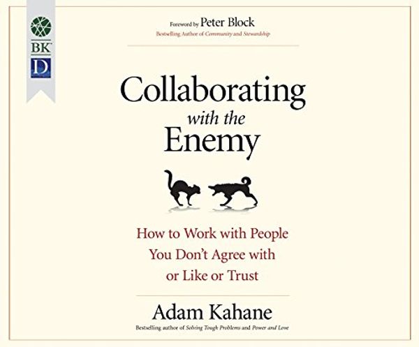 Cover Art for 9781520075099, Collaborating With the Enemy: How to Work With People You Don't Agree With or Like or Trust by Adam Kahane