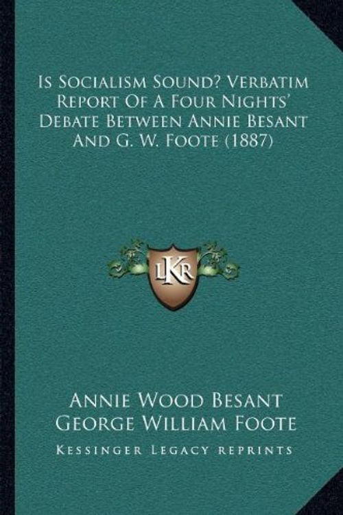 Cover Art for 9781166957629, Is Socialism Sound? Verbatim Report of a Four Nights' Debate Between Annie Besant and G. W. Foote (1887) by Annie Wood Besant