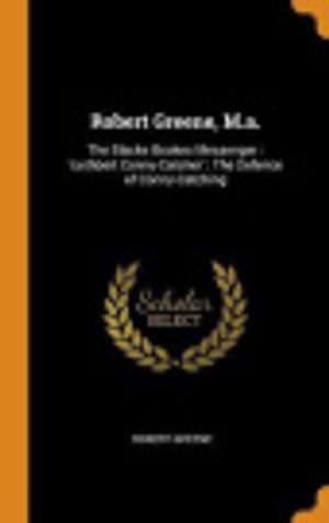 Cover Art for 9780344343278, Robert Greene, M.a.: The Blacke Bookes Messenger : 'cuthbert Conny-Catcher' : The Defence of Conny-Catching by Robert Greene