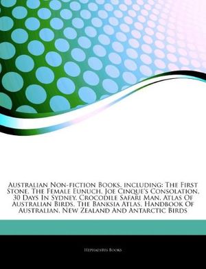 Cover Art for 9781242813528, Articles On Australian Non-fiction Books, including: The First Stone, The Female Eunuch, Joe Cinque’s Consolation, 30 Days In Sydney, Crocodile Safari by Hephaestus Books