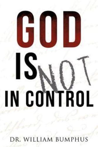 Cover Art for 9781622305674, God is NOT in Control by Dr. William Bumphus