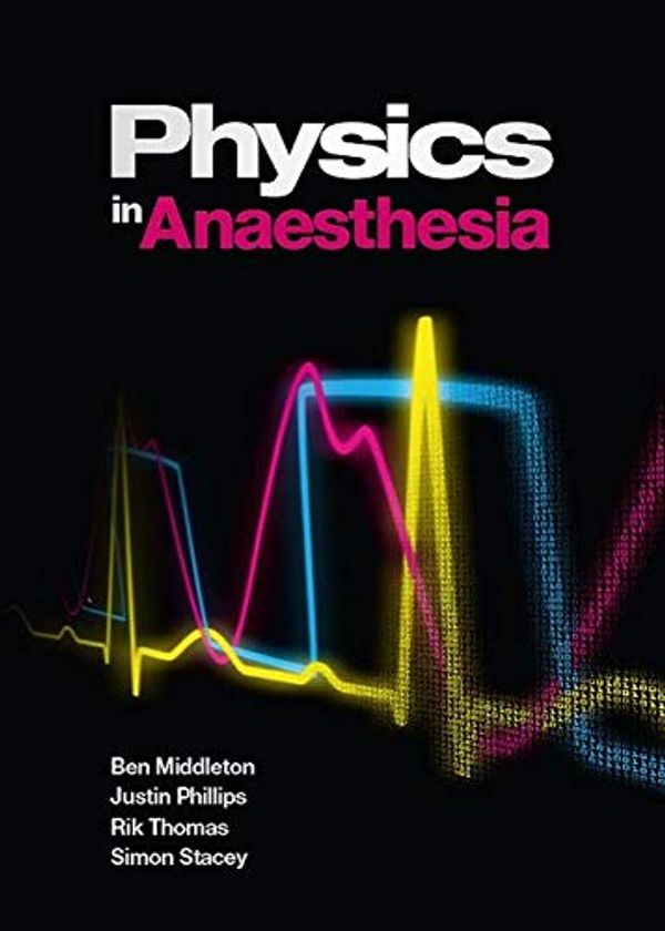 Cover Art for 8601200878158, Physics in Anaesthesia: for FRCA candidates, ODPs and nurse anaesthetists by Ben Middleton, Justin Phi, Rik Thomas, Simon Stacey, Ben Phillips Middleton