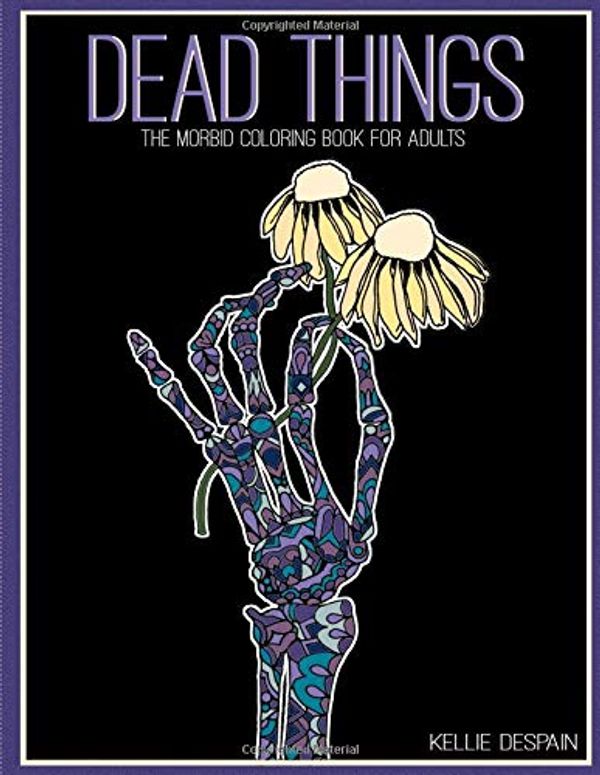 Cover Art for 9781730713460, Dead Things: The morbid coloring book for adults by Kellie Despain