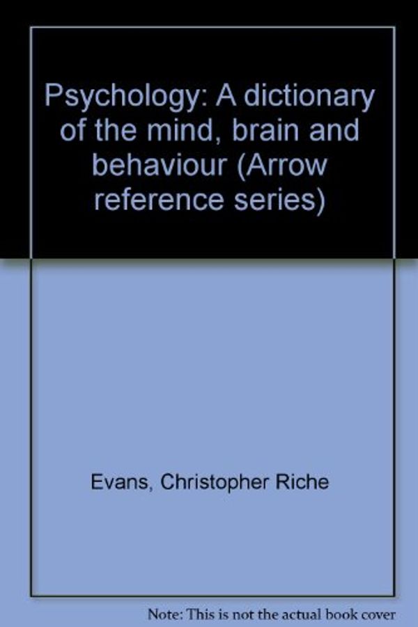 Cover Art for 9780099186106, Psychology: A Dictionary of the Mind, Brain and Behaviour (Arrow reference series) by Christopher Riche Evans