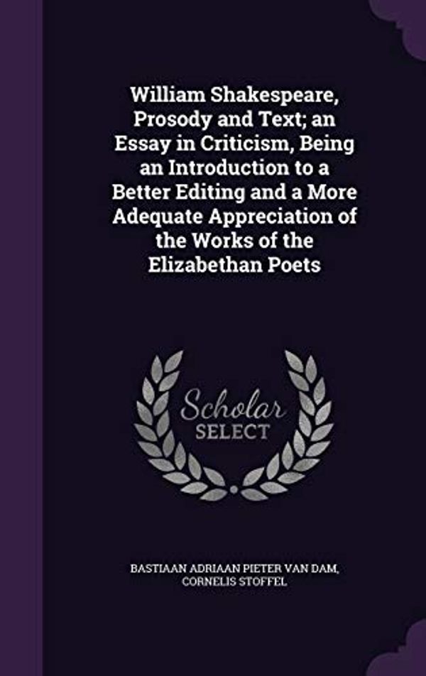 Cover Art for 9781355029144, William Shakespeare, Prosody and Text; an Essay in Criticism, Being an Introduction to a Better Editing and a More Adequate Appreciation of the Works of the Elizabethan Poets by Bastiaan Adriaan Pieter van Dam
