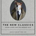 Cover Art for 9781579656560, Menswear Dog Presents: The New Classics: Fresh Looks for the Modern Man by David Fung, Yena Kim