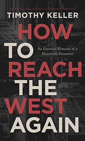 Cover Art for B084H2Z7J5, How to Reach the West Again: Six Essential Elements of a Missionary Encounter by Timothy J. Keller