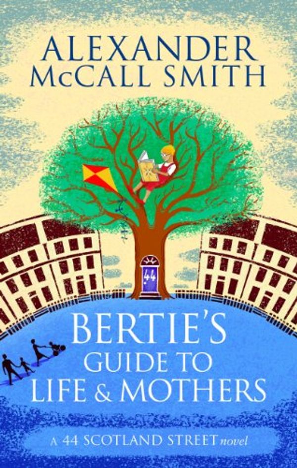 Cover Art for B00DUXY6OA, Bertie's Guide to Life and Mothers: 44 Scotland Street 09 (The 44 Scotland Street Series Book 9) by McCall Smith, Alexander