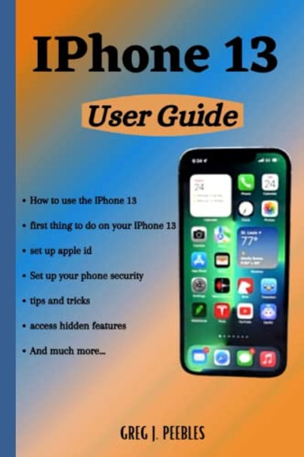 Cover Art for 9798756647464, IPhone 13 User Guide: A Complete and Visual Manual for Beginners and Seniors on How to Use and Master The New IPhone 13, Mini, Pro and Pro Max Including Tricks For Ios 15 by Greg J. Peebles